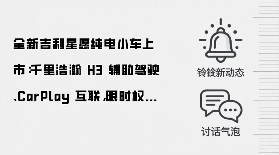 全新吉利星愿纯电小车上市:千里浩瀚 H3 辅助驾驶、CarPlay 互联,限时权益价 6.18 万元起