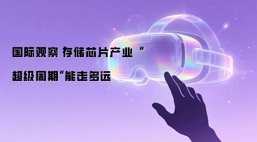 国际观察｜存储芯片产业“超级周期”能走多远