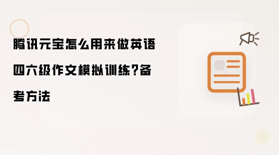 腾讯元宝怎么用来做英语四六级作文模拟训练?备考方法