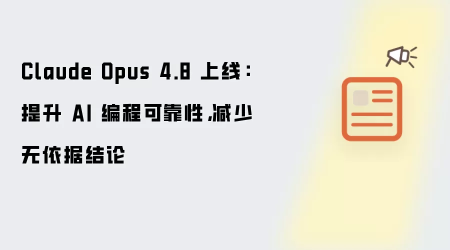 Claude Opus 4.8 上线：提升 AI 编程可靠性，减少无依据结论