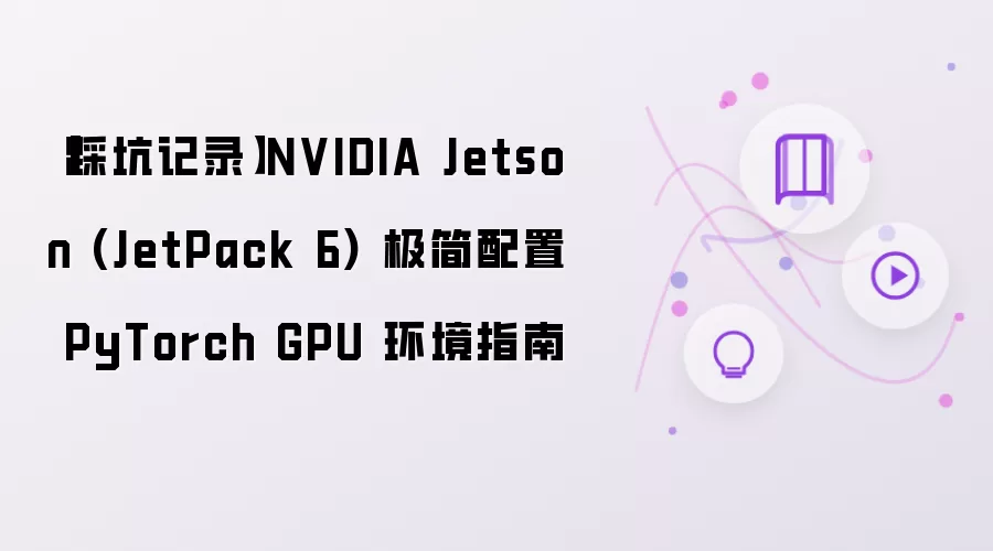 【踩坑记录】NVIDIA Jetson (JetPack 6) 极简配置 PyTorch GPU 环境指南