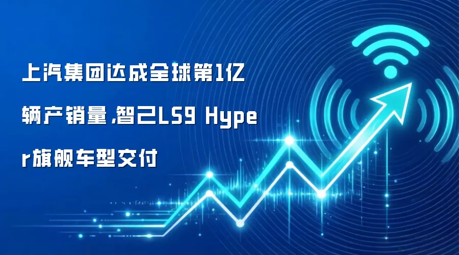 上汽集团达成全球第1亿辆产销量,智己LS9 Hyper旗舰车型交付
