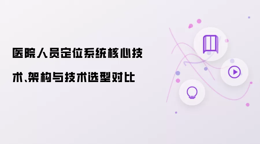 医院人员定位系统核心技术、架构与技术选型对比