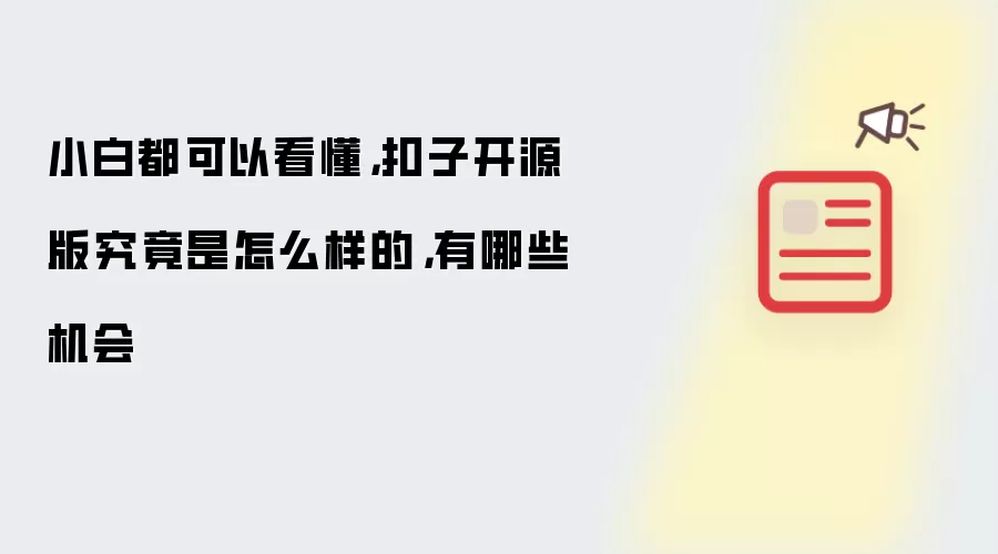 小白都可以看懂,扣子开源版究竟是怎么样的,有哪些机会