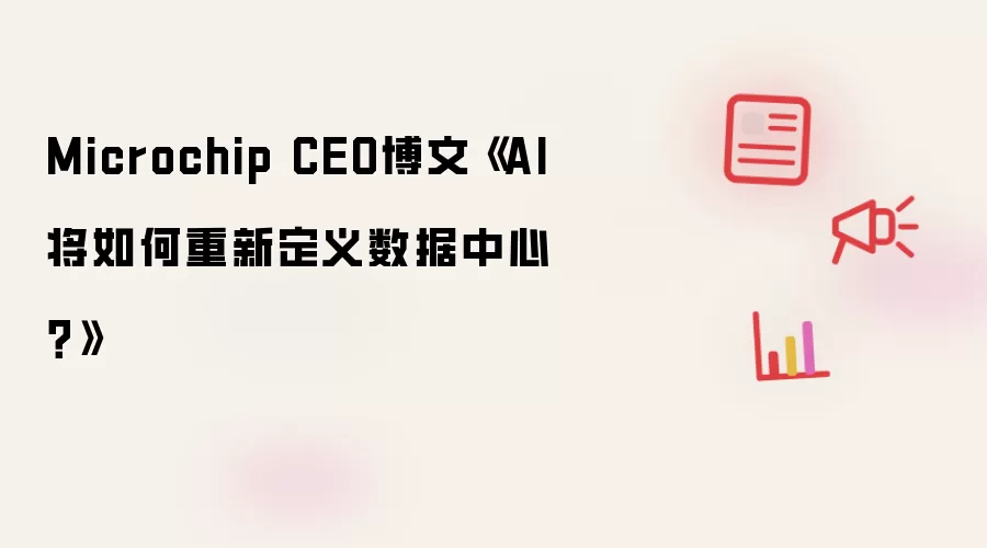 Microchip CEO博文《AI将如何重新定义数据中心?》