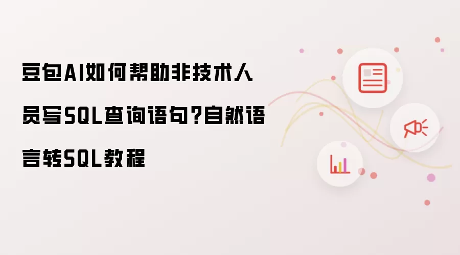 豆包AI如何帮助非技术人员写SQL查询语句？自然语言转SQL教程