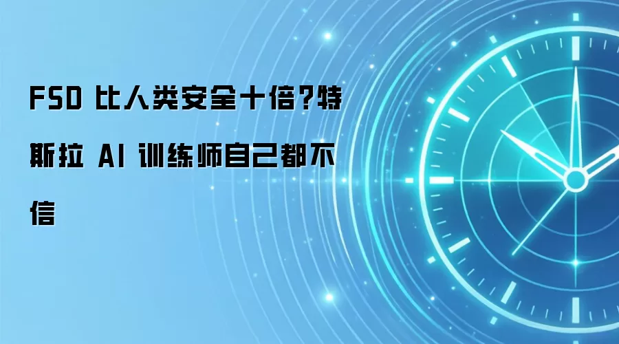 FSD 比人类安全十倍？特斯拉 AI 训练师自己都不信