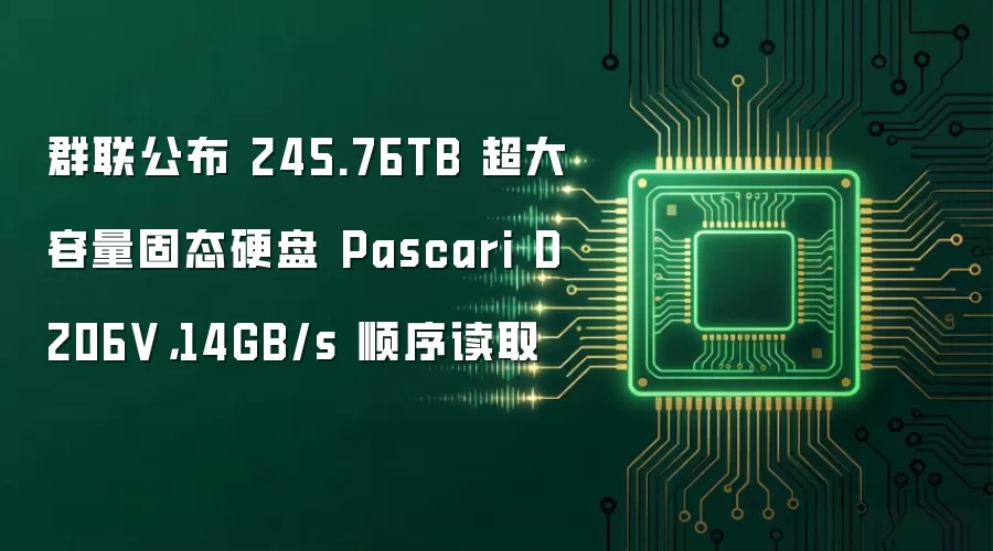 群联公布 245.76TB 超大容量固态硬盘 Pascari D206V,14GB/s 顺序读取
