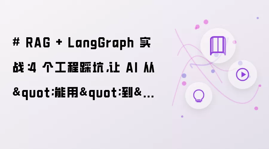 # RAG + LangGraph 实战：4 个工程踩坑，让 AI 从