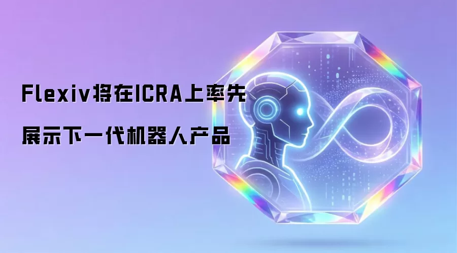 Flexiv将在ICRA上率先展示下一代机器人产品