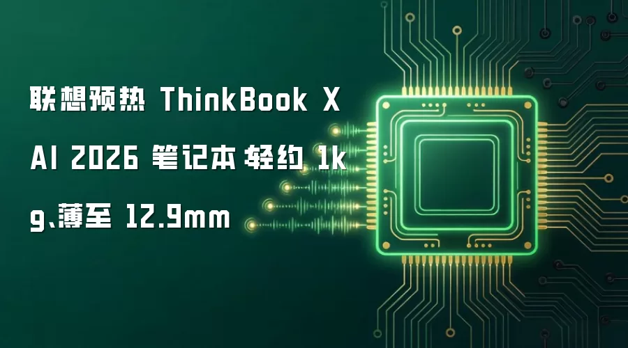 联想预热 ThinkBook X AI 2026 笔记本:轻约 1kg、薄至 12.9mm