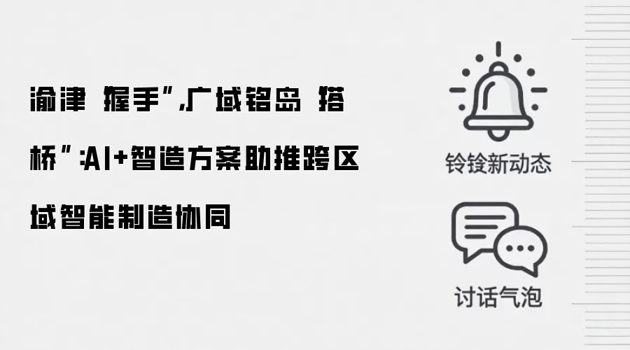 渝津“握手”，广域铭岛“搭桥”：AI+智造方案助推跨区域智能制造协同