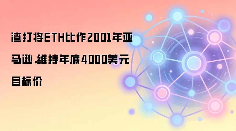 渣打将ETH比作2001年亚马逊，维持年底4000美元目标价