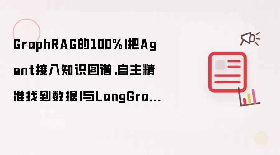 GraphRAG的100%!把Agent接入知识图谱,自主精准找到数据!与LangGraph融合最终形态!day1