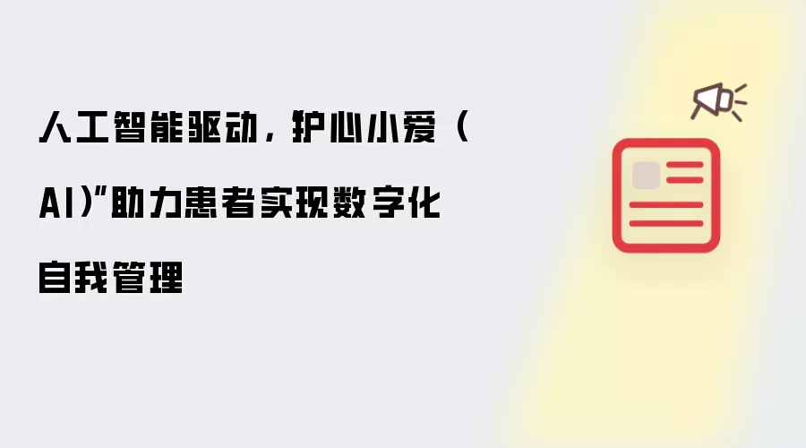 人工智能驱动，“护心小爱（AI）”助力患者实现数字化自我管理