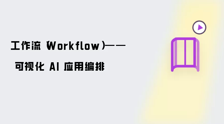 工作流（Workflow）—— 可视化 AI 应用编排