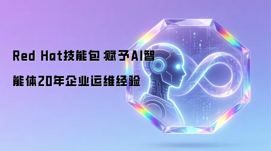 Red Hat技能包:赋予AI智能体20年企业运维经验
