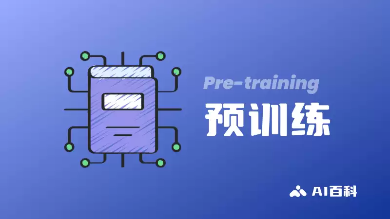什么是预训练Pre-training？定义、重要性、技术和挑战 – AI百科知识