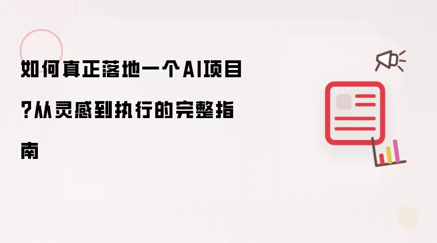 如何真正落地一个AI项目？从灵感到执行的完整指南