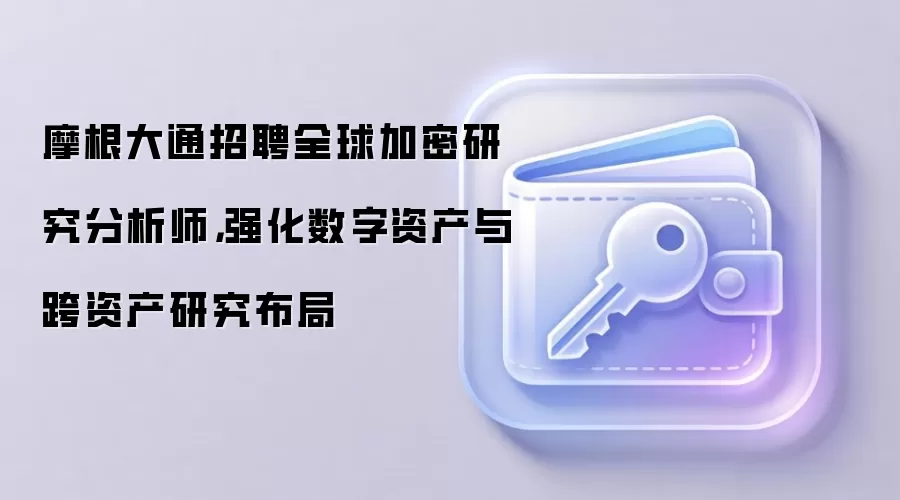 摩根大通招聘全球加密研究分析师,强化数字资产与跨资产研究布局