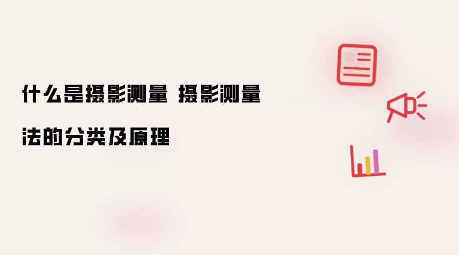 什么是摄影测量 摄影测量法的分类及原理