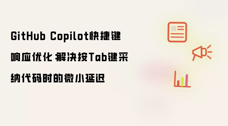 GitHub Copilot快捷键响应优化:解决按Tab键采纳代码时的微小延迟