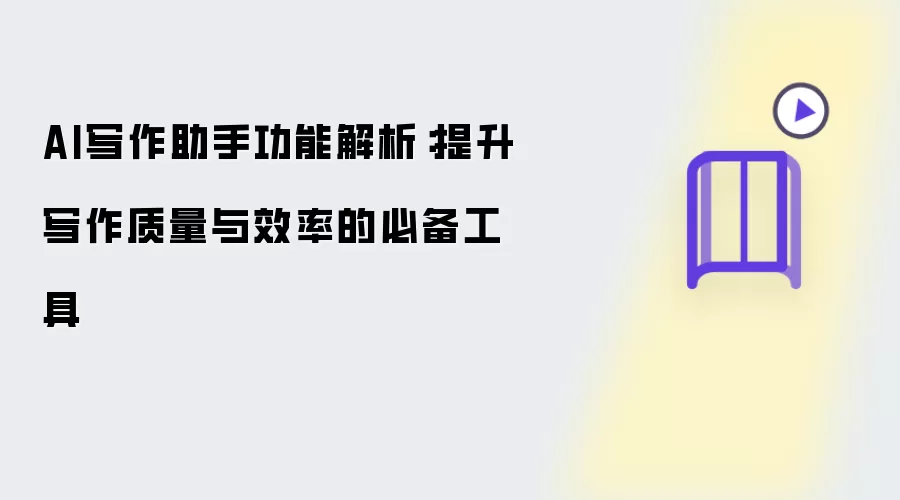 AI写作助手功能解析:提升写作质量与效率的必备工具