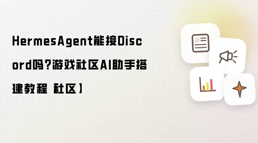 HermesAgent能接Discord吗?游戏社区AI助手搭建教程【社区】