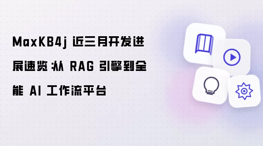 MaxKB4j 近三月开发进展速览：从 RAG 引擎到全能 AI 工作流平台