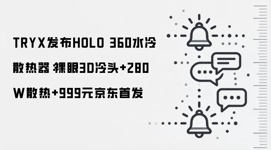 TRYX发布HOLO 360水冷散热器:裸眼3D冷头+280W散热+999元京东首发