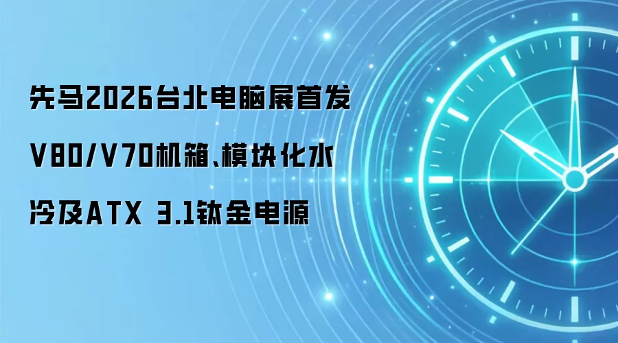 先马2026台北电脑展首发V80/V70机箱、模块化水冷及ATX 3.1钛金电源