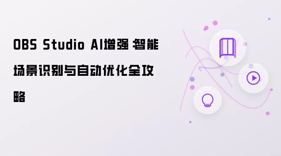 OBS Studio AI增强：智能场景识别与自动优化全攻略
