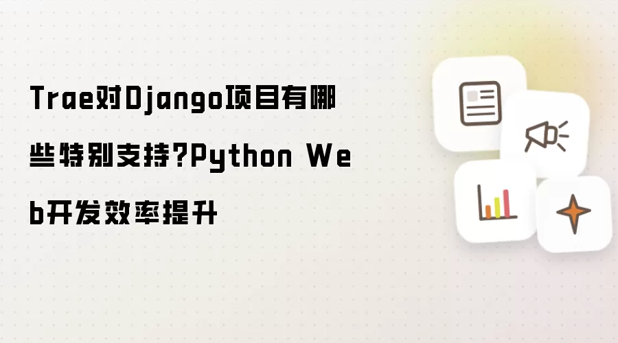 Trae对Django项目有哪些特别支持？Python Web开发效率提升