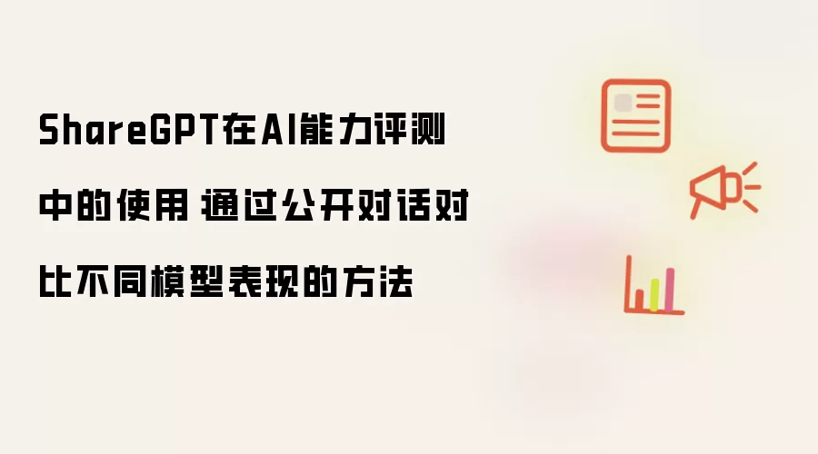 ShareGPT在AI能力评测中的使用：通过公开对话对比不同模型表现的方法