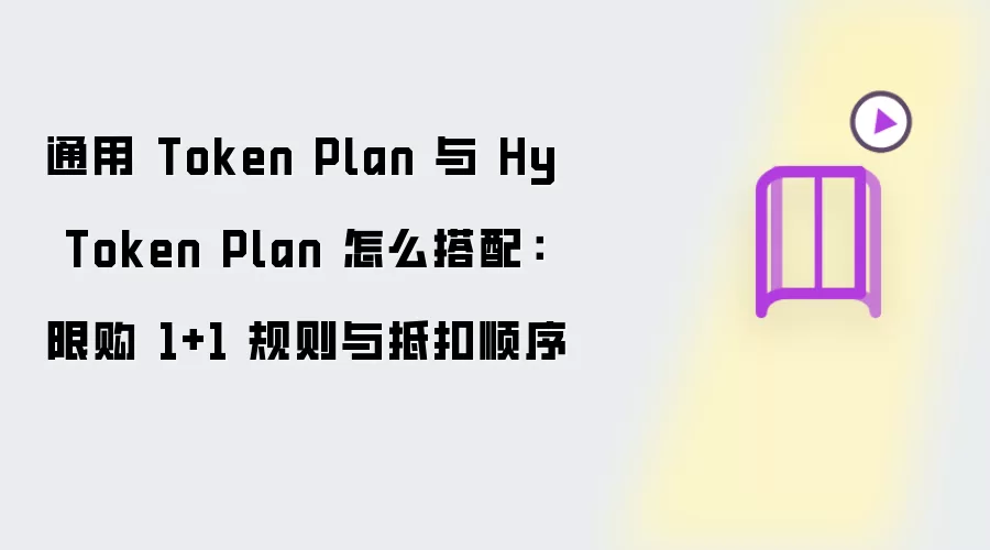 通用 Token Plan 与 Hy Token Plan 怎么搭配:限购 1+1 规则与抵扣顺序