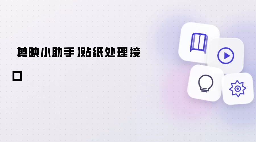 【剪映小助手】贴纸处理接口