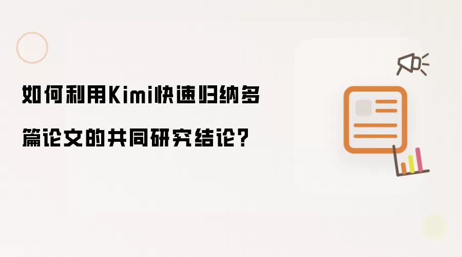 如何利用Kimi快速归纳多篇论文的共同研究结论?