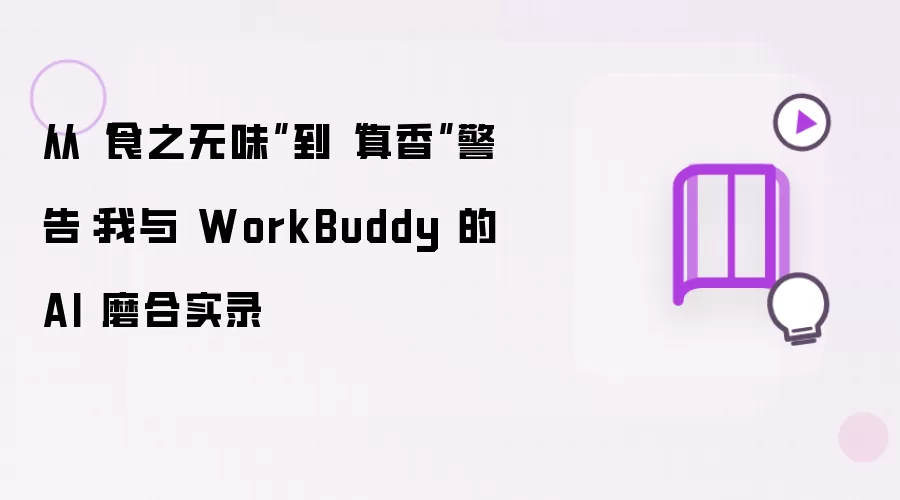 从“食之无味”到“真香”警告：我与 WorkBuddy 的AI 磨合实录