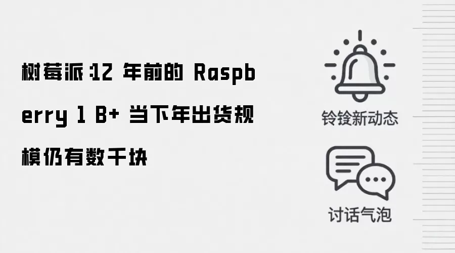 树莓派:12 年前的 Raspberry 1 B+ 当下年出货规模仍有数千块