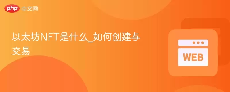 以太坊nft是什么_如何创建与交易 - php中文网