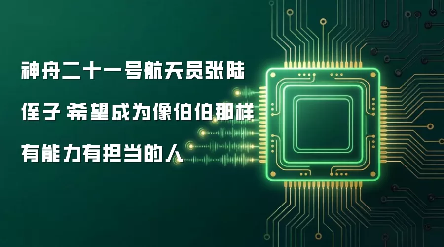 神舟二十一号航天员张陆侄子:希望成为像伯伯那样有能力有担当的人