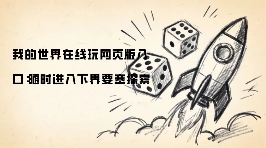 我的世界在线玩网页版入口:随时进入下界要塞探索