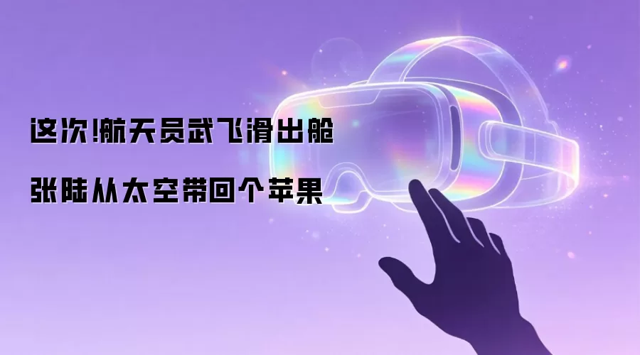 这次！航天员武飞滑出舱 张陆从太空带回个苹果