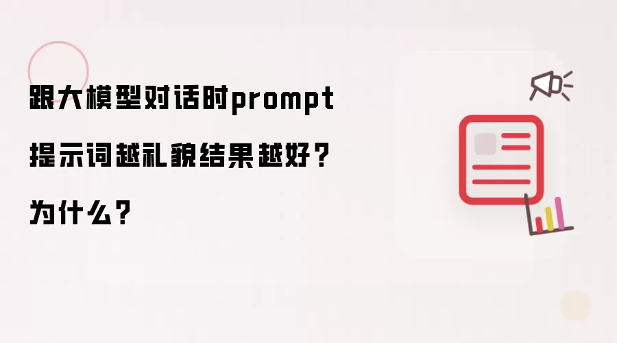 跟大模型对话时prompt提示词越礼貌结果越好?为什么?