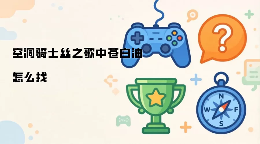 空洞骑士丝之歌中苍白油怎么找