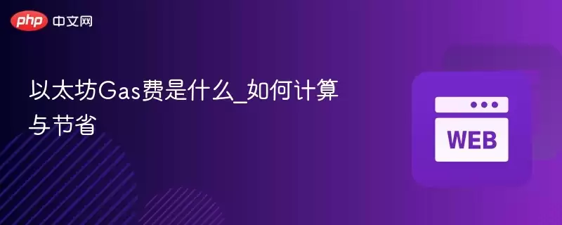 以太坊gas费是什么_如何计算与节省 - php中文网