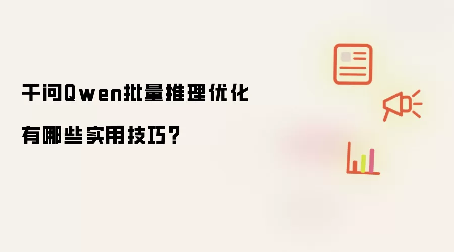 千问Qwen批量推理优化有哪些实用技巧？