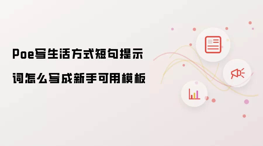 Poe写生活方式短句提示词怎么写成新手可用模板