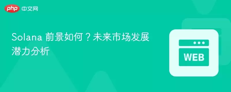 solana 前景如何?未来市场发展潜力分析 - php中文网