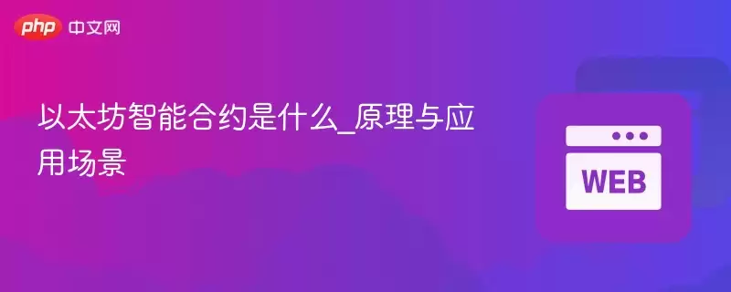以太坊智能合约是什么_原理与应用场景 - php中文网